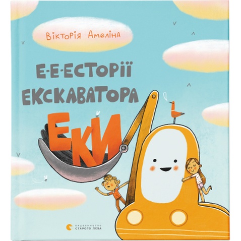 Книга Е-е-есторії екскаватора Еки - Вікторія Амеліна Видавництво Старого Лева (9786176799245)